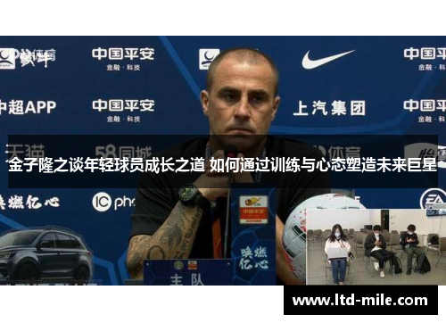金子隆之谈年轻球员成长之道 如何通过训练与心态塑造未来巨星