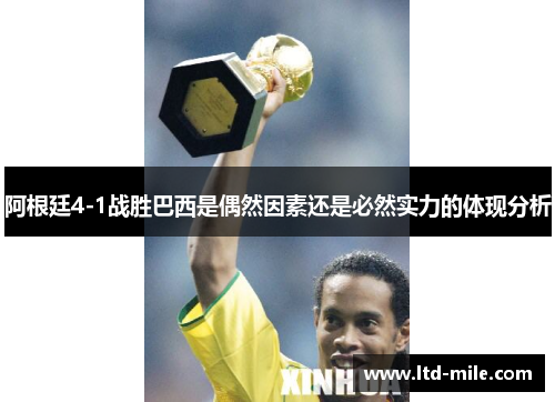 阿根廷4-1战胜巴西是偶然因素还是必然实力的体现分析
