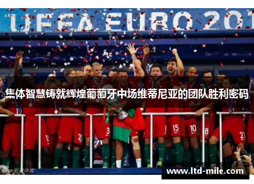 集体智慧铸就辉煌葡萄牙中场维蒂尼亚的团队胜利密码