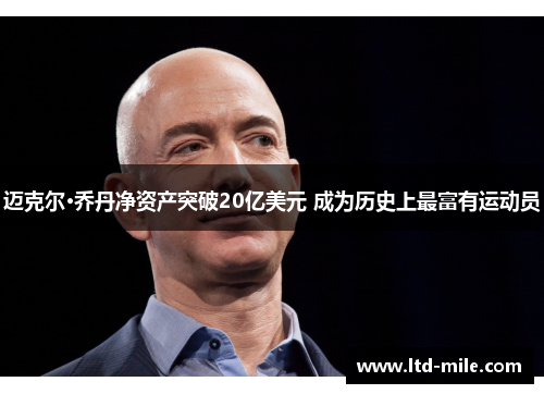 迈克尔·乔丹净资产突破20亿美元 成为历史上最富有运动员