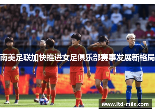 南美足联加快推进女足俱乐部赛事发展新格局
