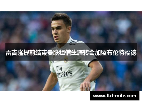 雷吉隆提前结束曼联租借生涯转会加盟布伦特福德